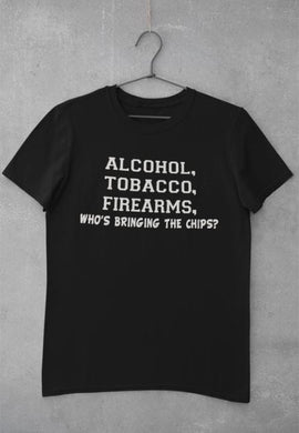 alcohol tobacco firearms who's bringing the chips Alcohol, Tobacco, Firearms. T-Shirt Body Width 22 XLarge Alcohol Tobacco Firearms who is